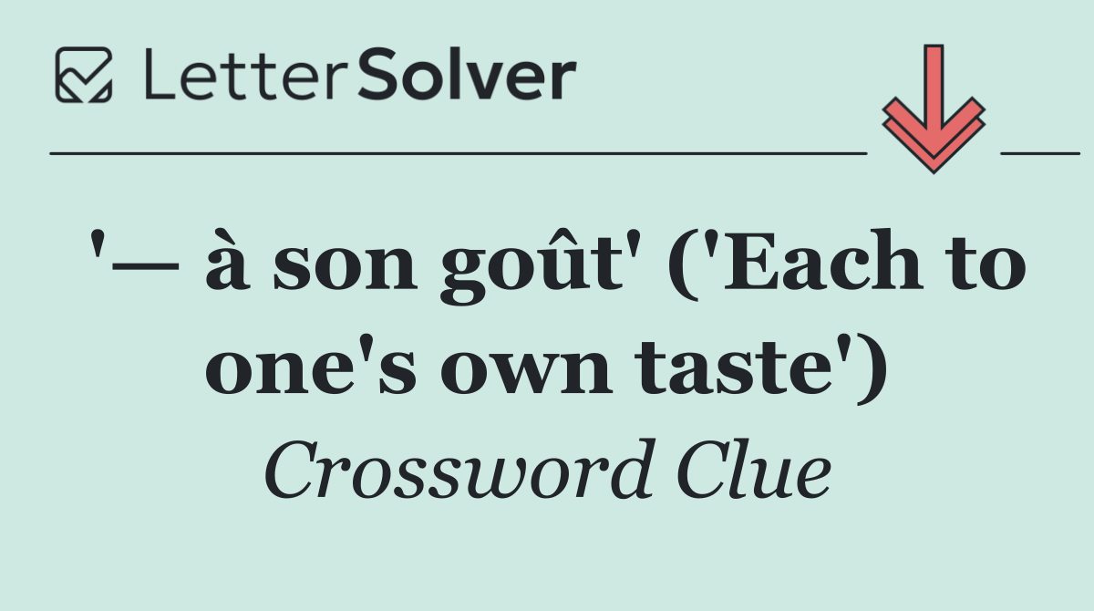 '— à son goût' ('Each to one's own taste')