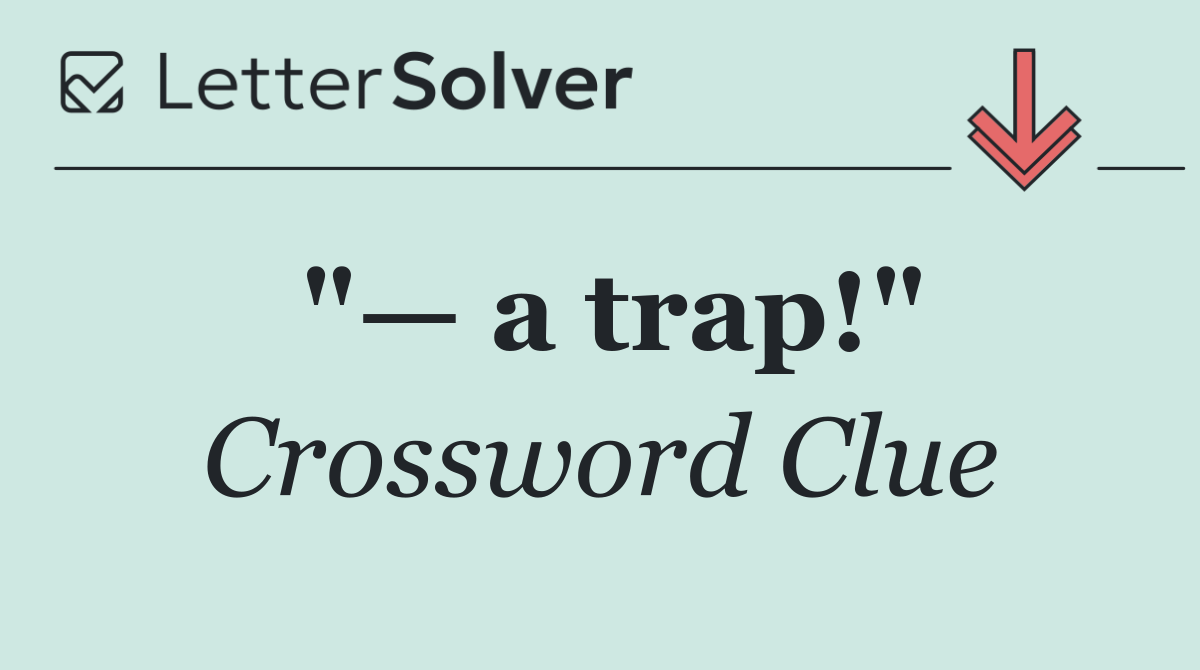 "— a trap!"