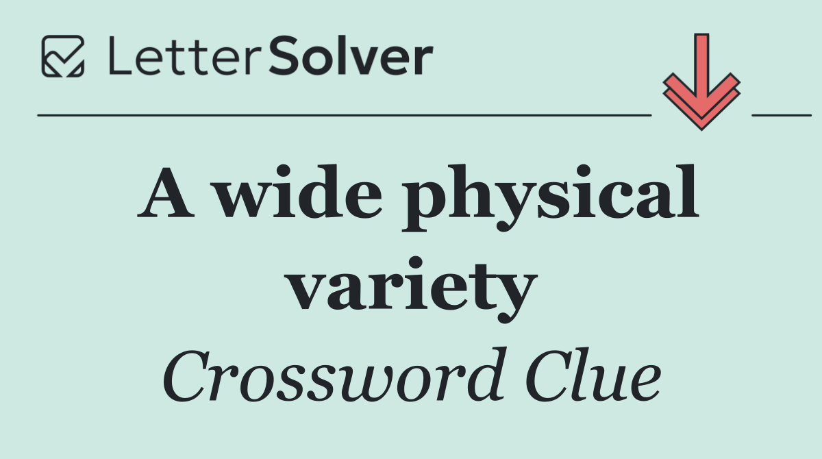 A wide physical variety