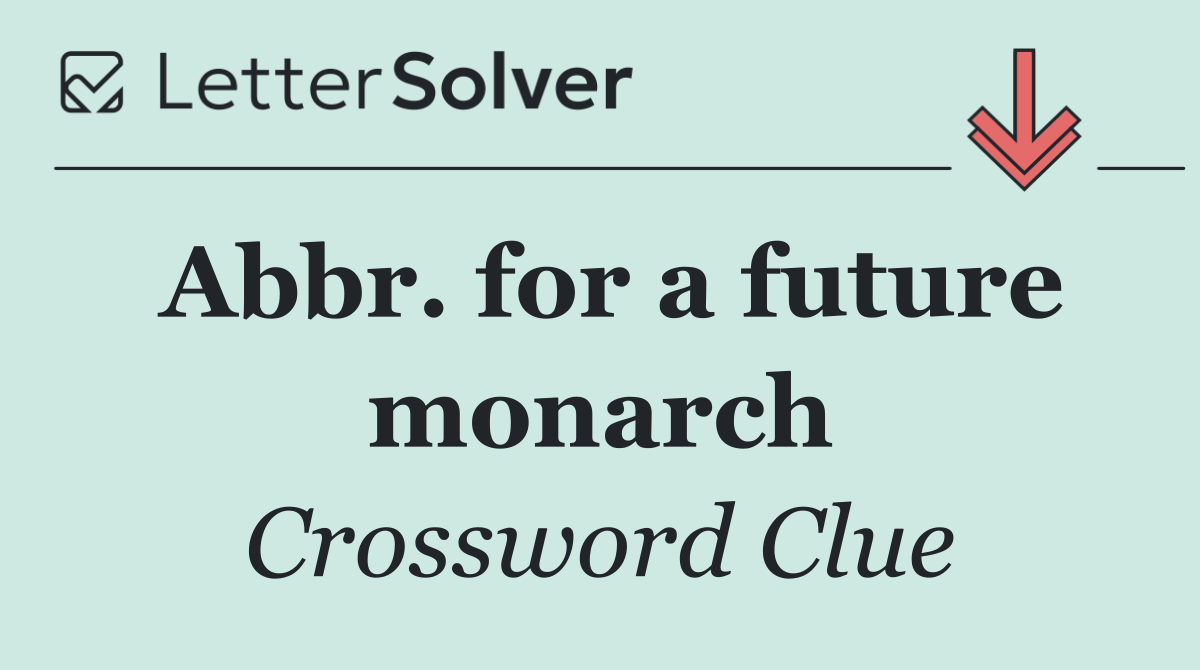 Abbr. for a future monarch