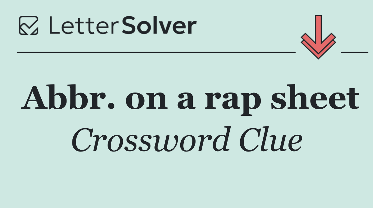 Abbr. on a rap sheet