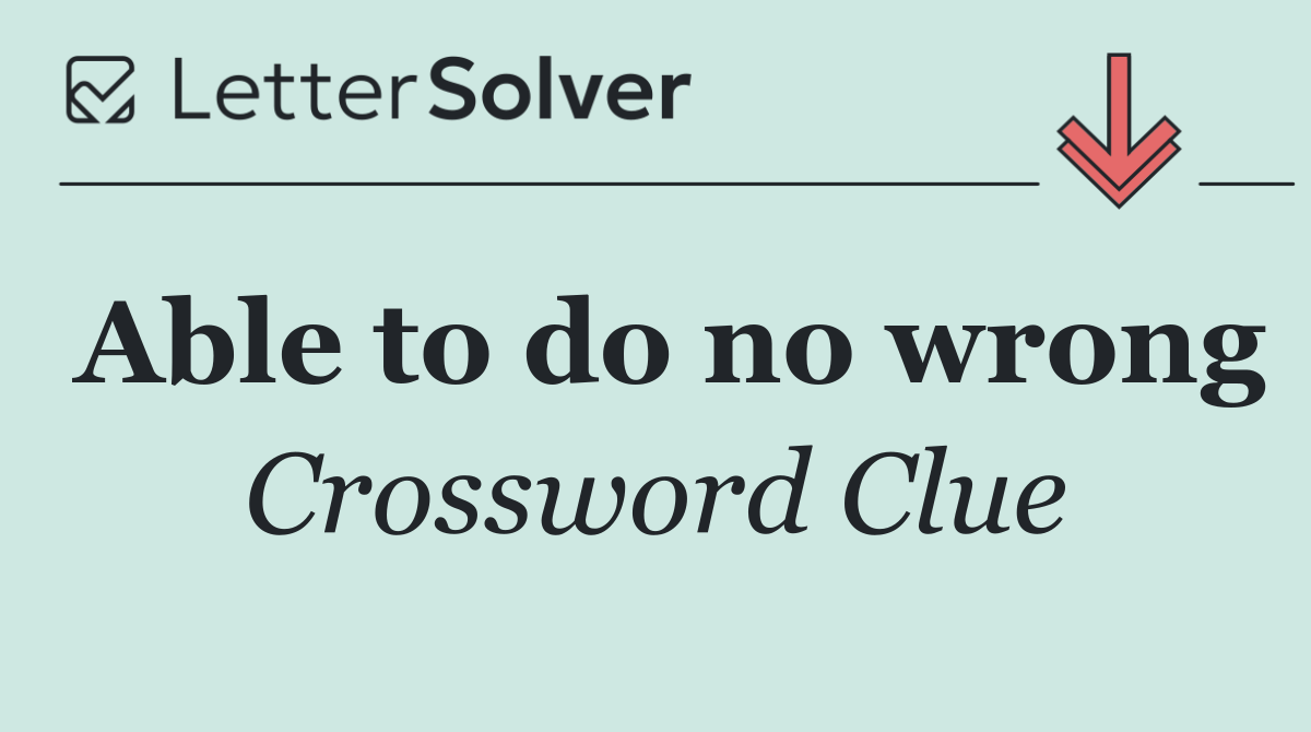 Able to do no wrong