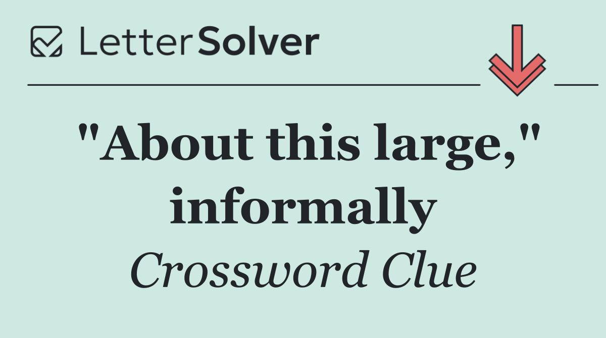 "About this large," informally