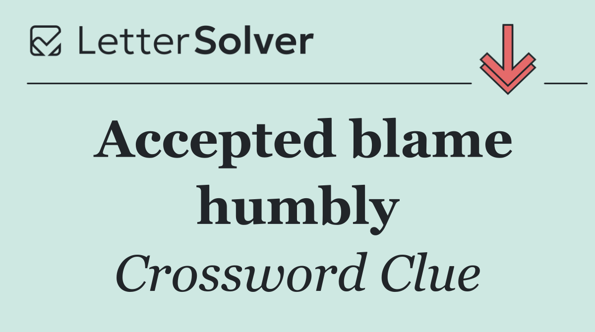 Accepted blame humbly