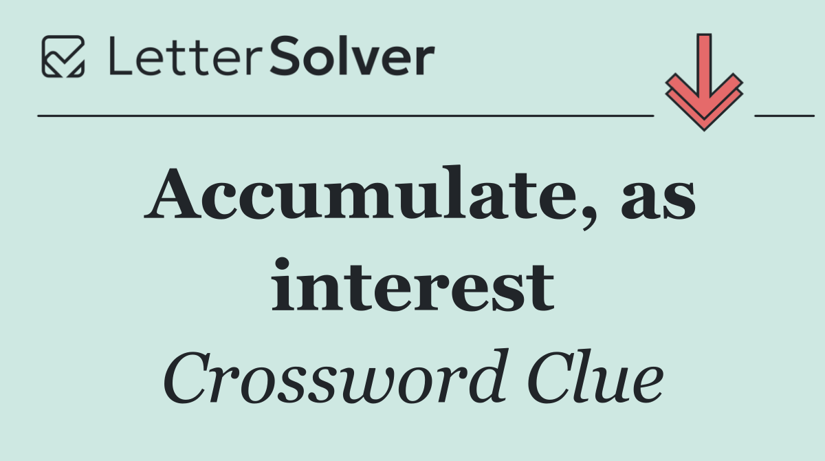 Accumulate, as interest