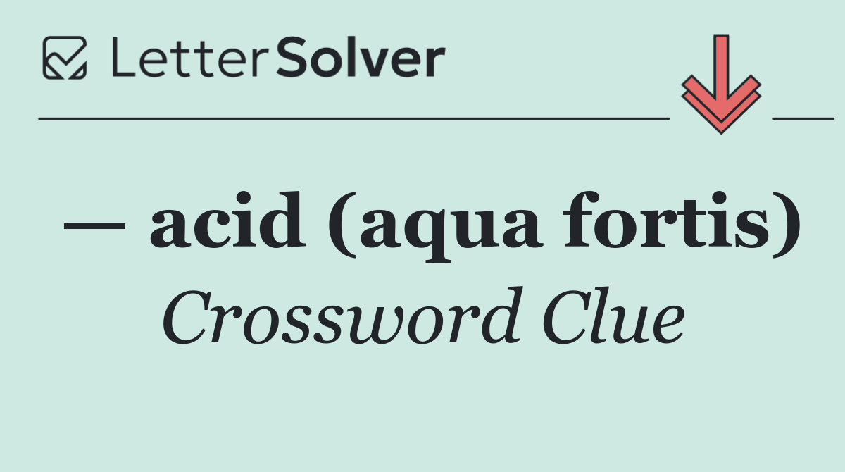 — acid (aqua fortis)