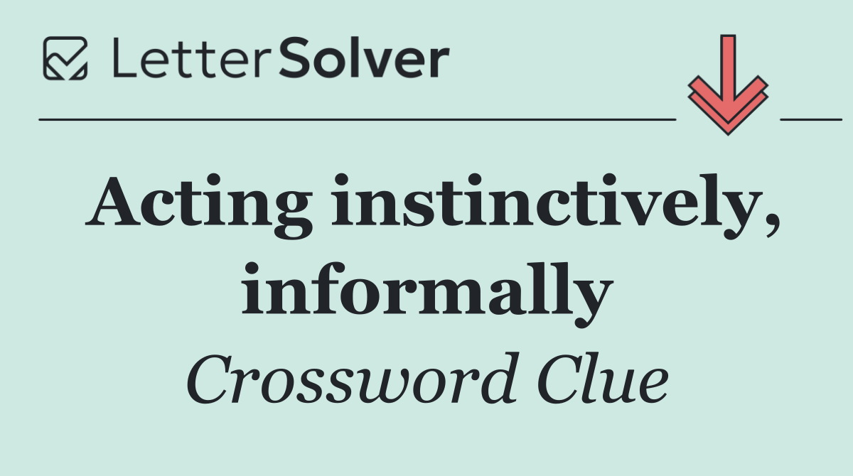 Acting instinctively, informally