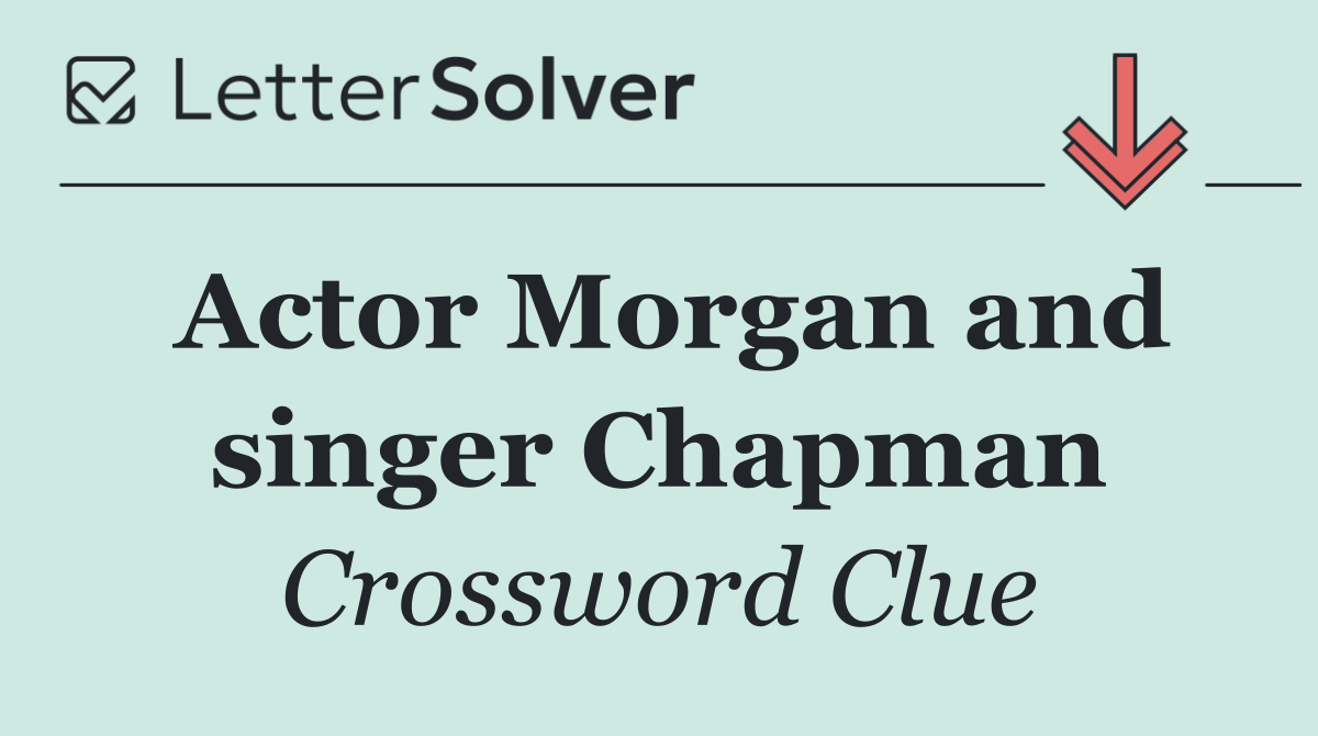 Actor Morgan and singer Chapman
