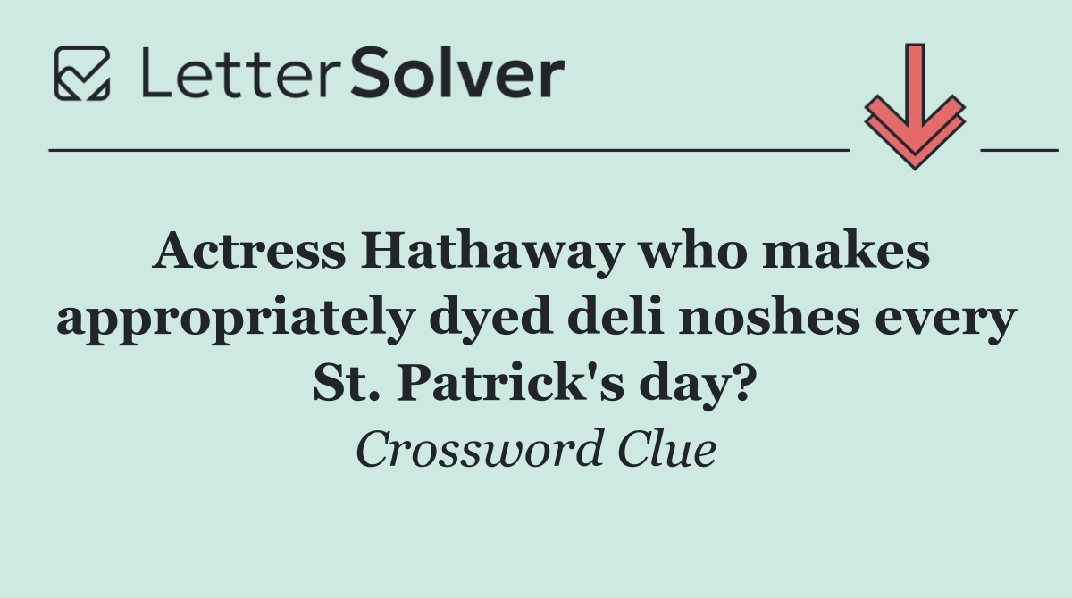 Actress Hathaway who makes appropriately dyed deli noshes every St. Patrick's day?