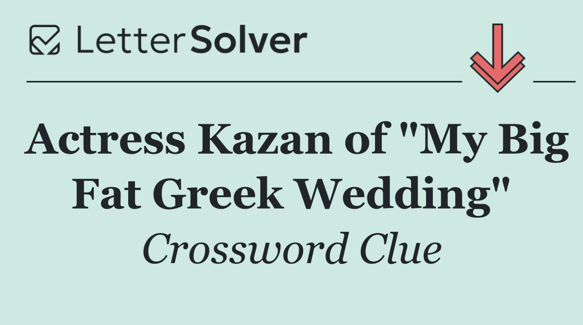 Actress Kazan of "My Big Fat Greek Wedding"
