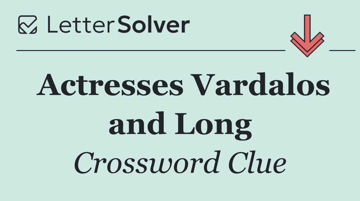 Actresses Vardalos and Long