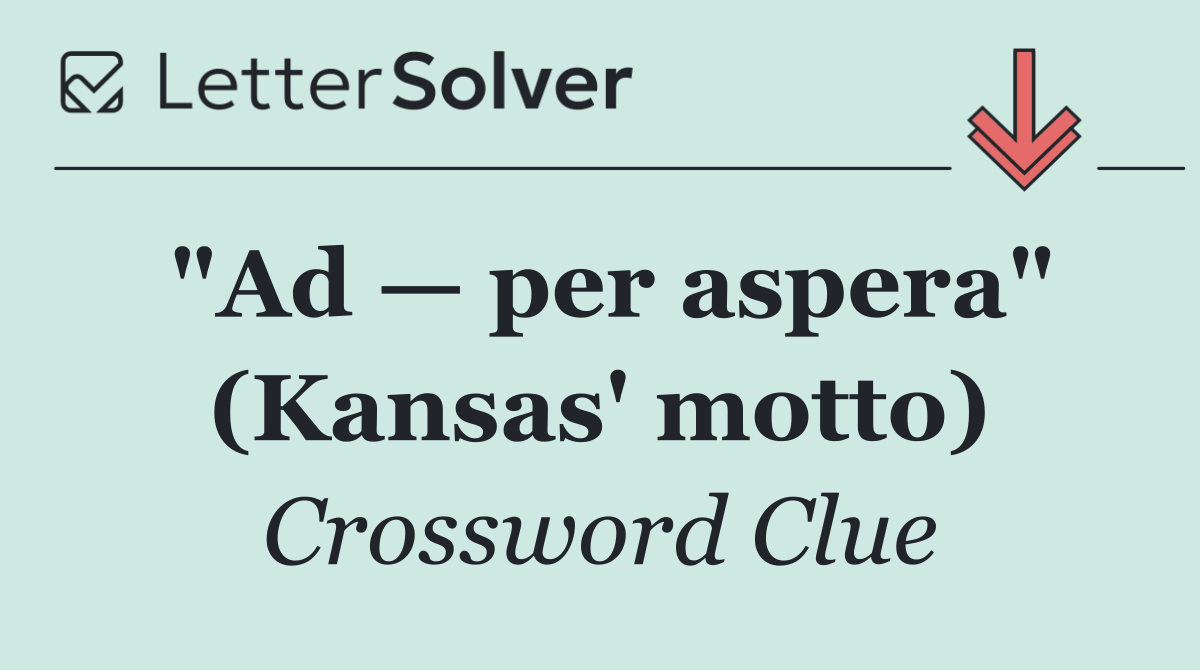 "Ad — per aspera" (Kansas' motto)