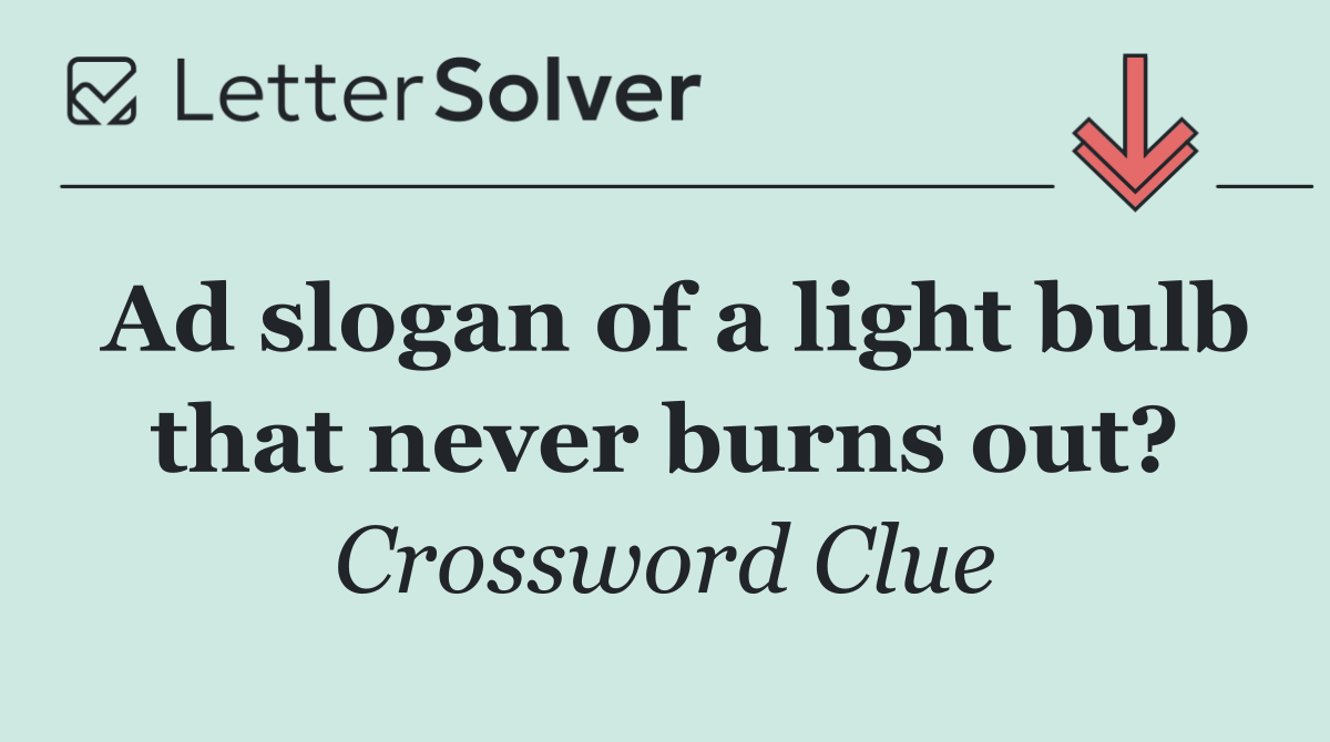 Ad slogan of a light bulb that never burns out?