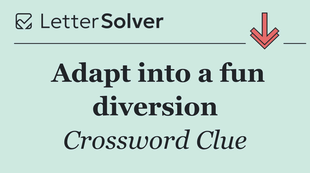 Adapt into a fun diversion