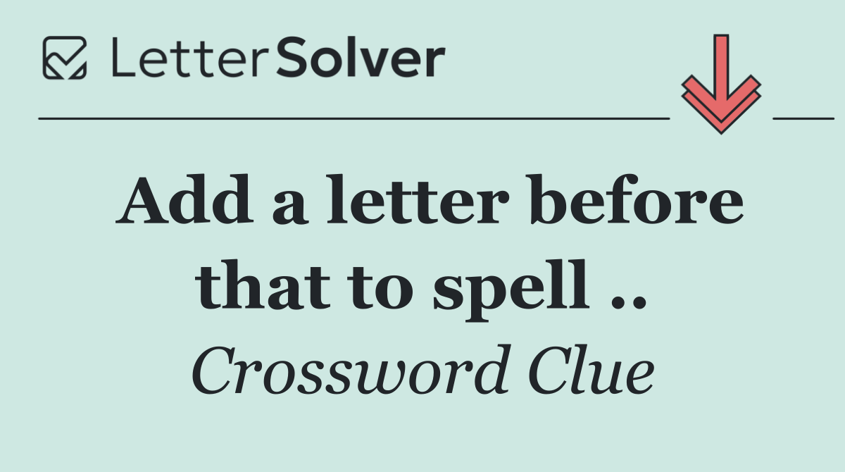 Add a letter before that to spell ..