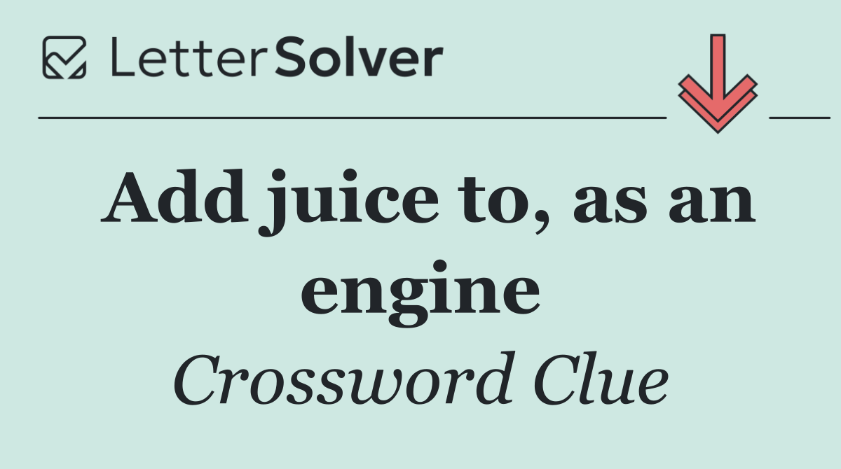 Add juice to, as an engine
