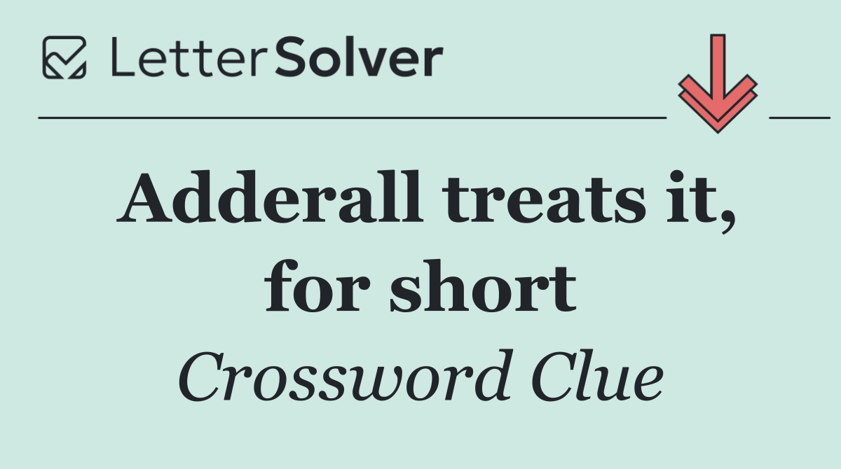 Adderall treats it, for short