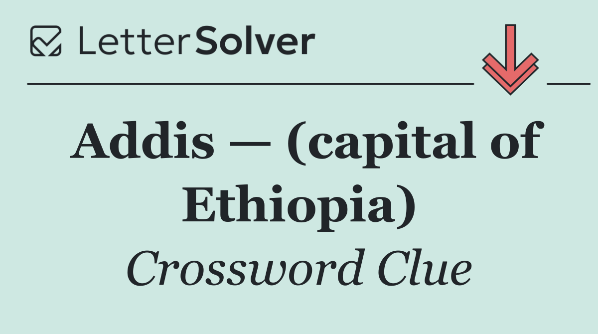 Addis — (capital of Ethiopia)