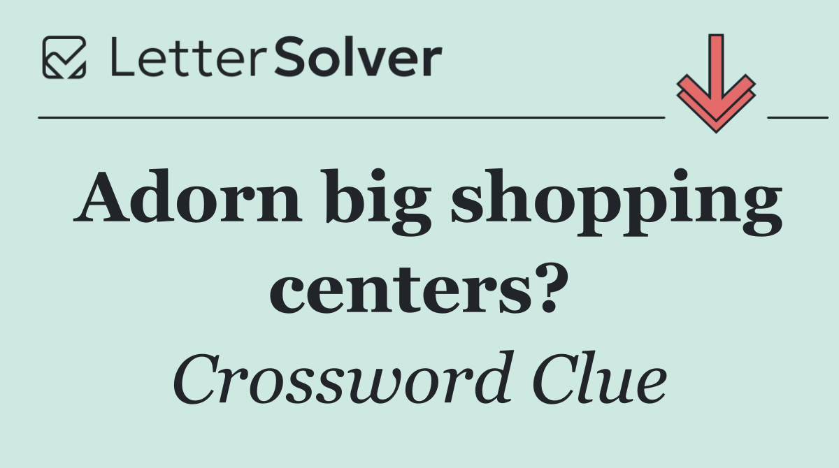 Adorn big shopping centers?