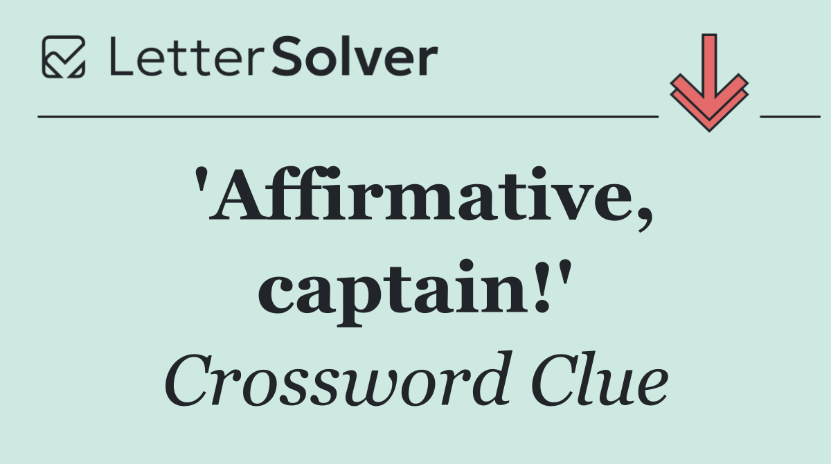 'Affirmative, captain!'