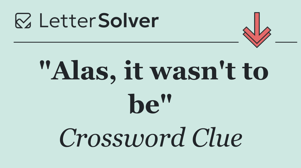 "Alas, it wasn't to be"