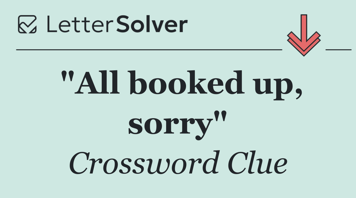 "All booked up, sorry"