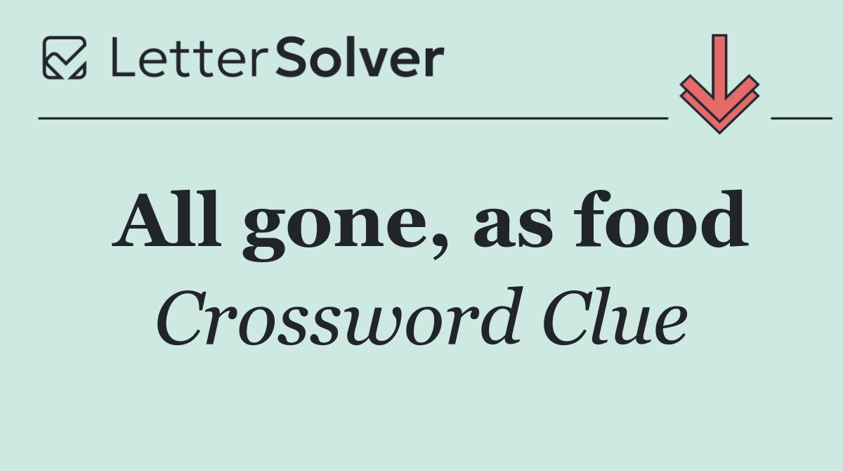 All gone, as food