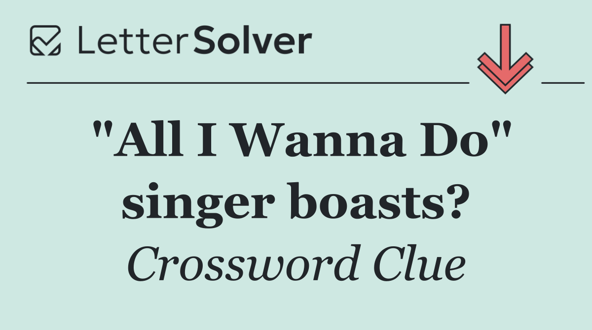 "All I Wanna Do" singer boasts?