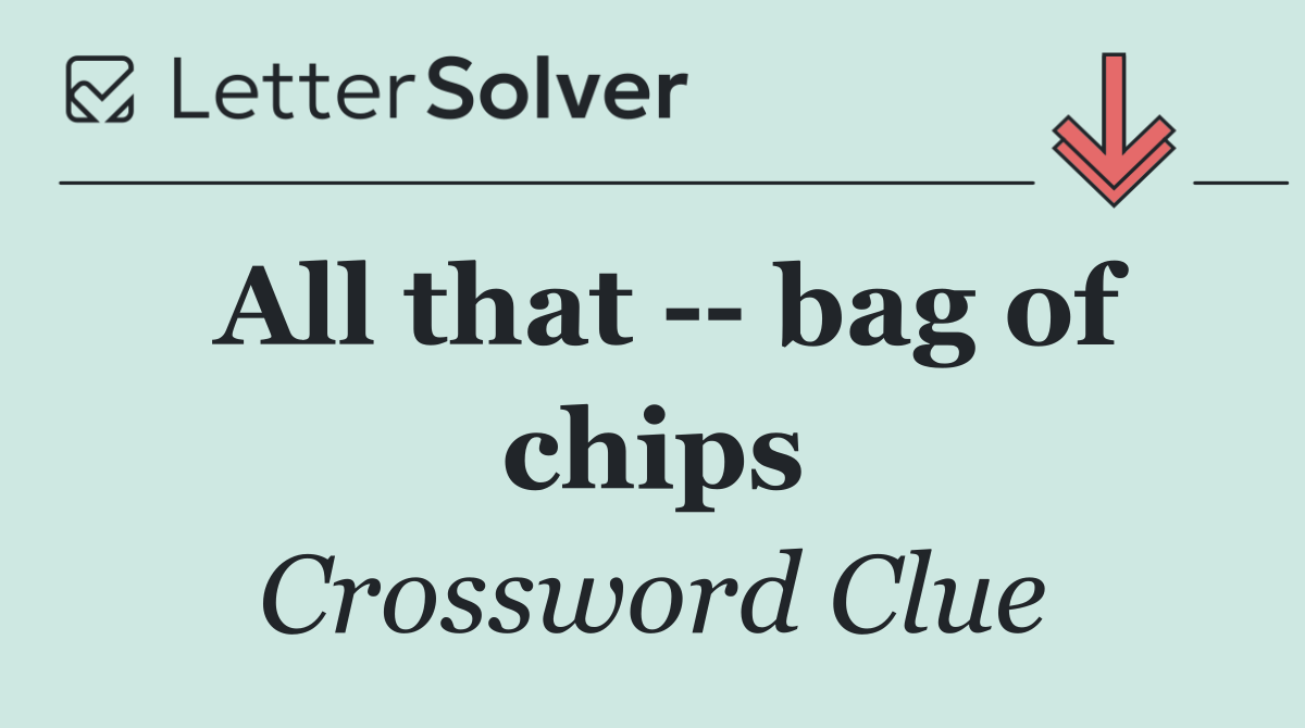 All that    bag of chips