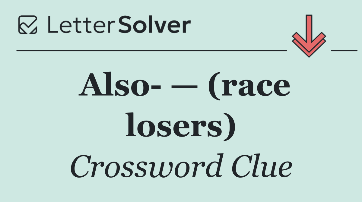 Also  — (race losers)