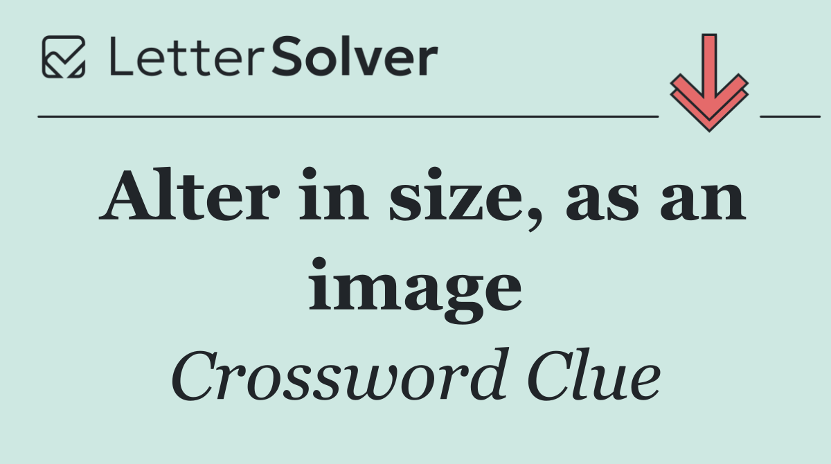 Alter in size, as an image