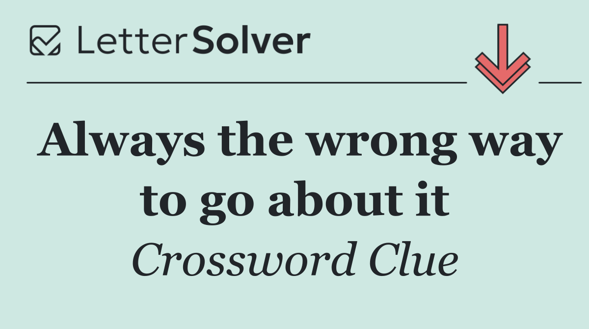 Always the wrong way to go about it