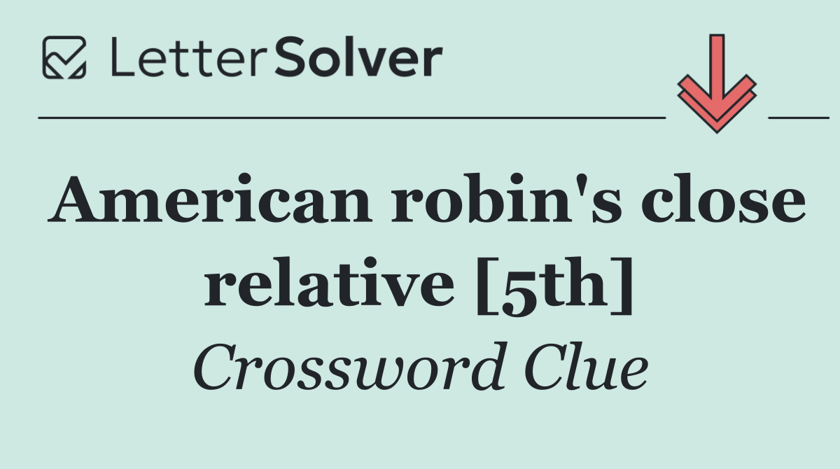 American robin's close relative [5th]