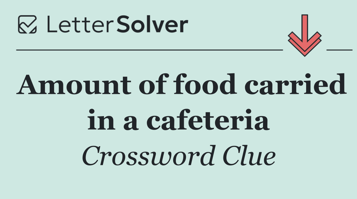 Amount of food carried in a cafeteria