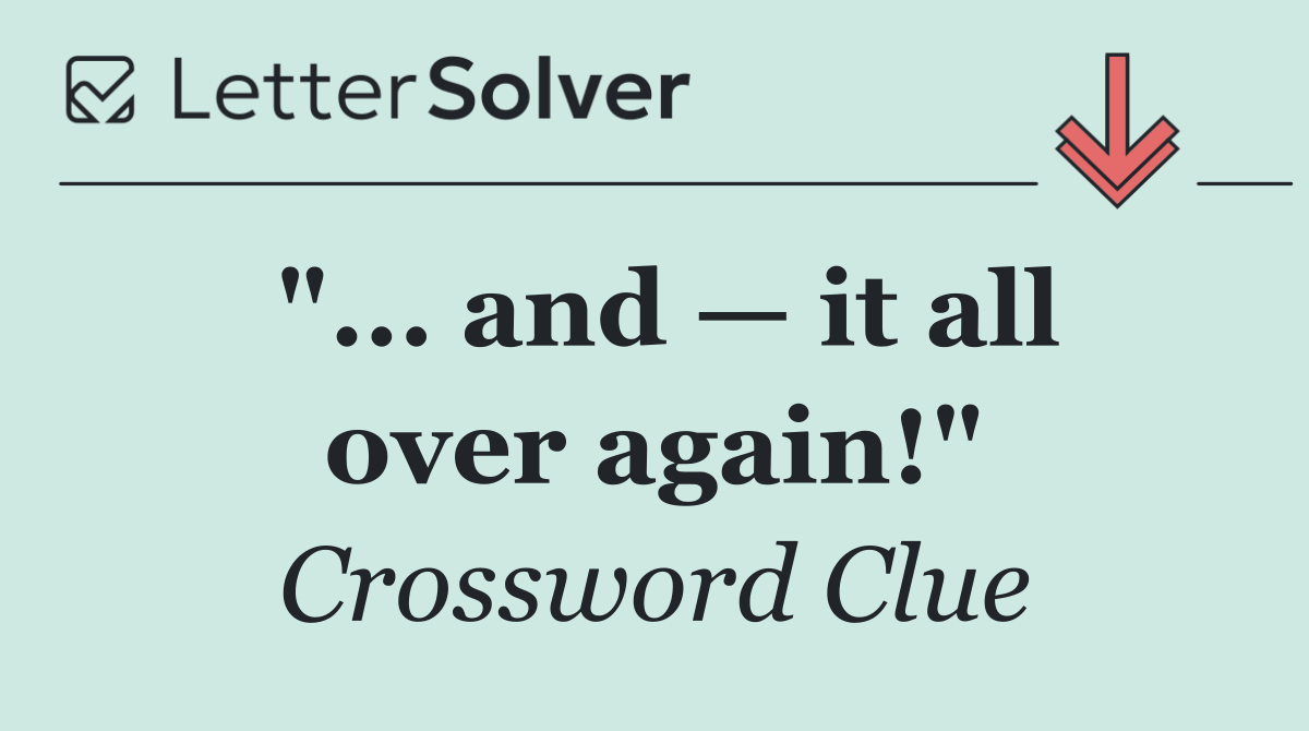 "... and — it all over again!"