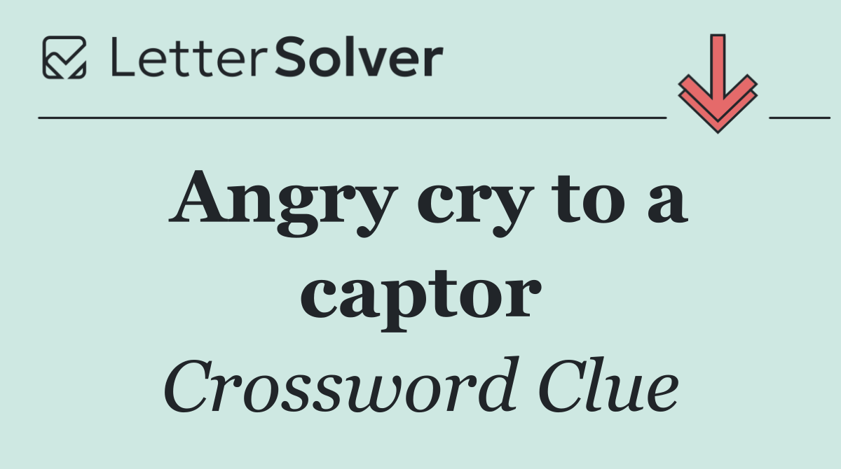 Angry cry to a captor