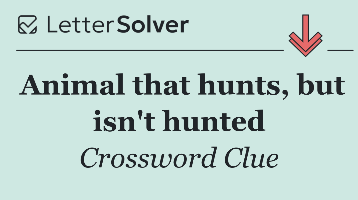 Animal that hunts, but isn't hunted