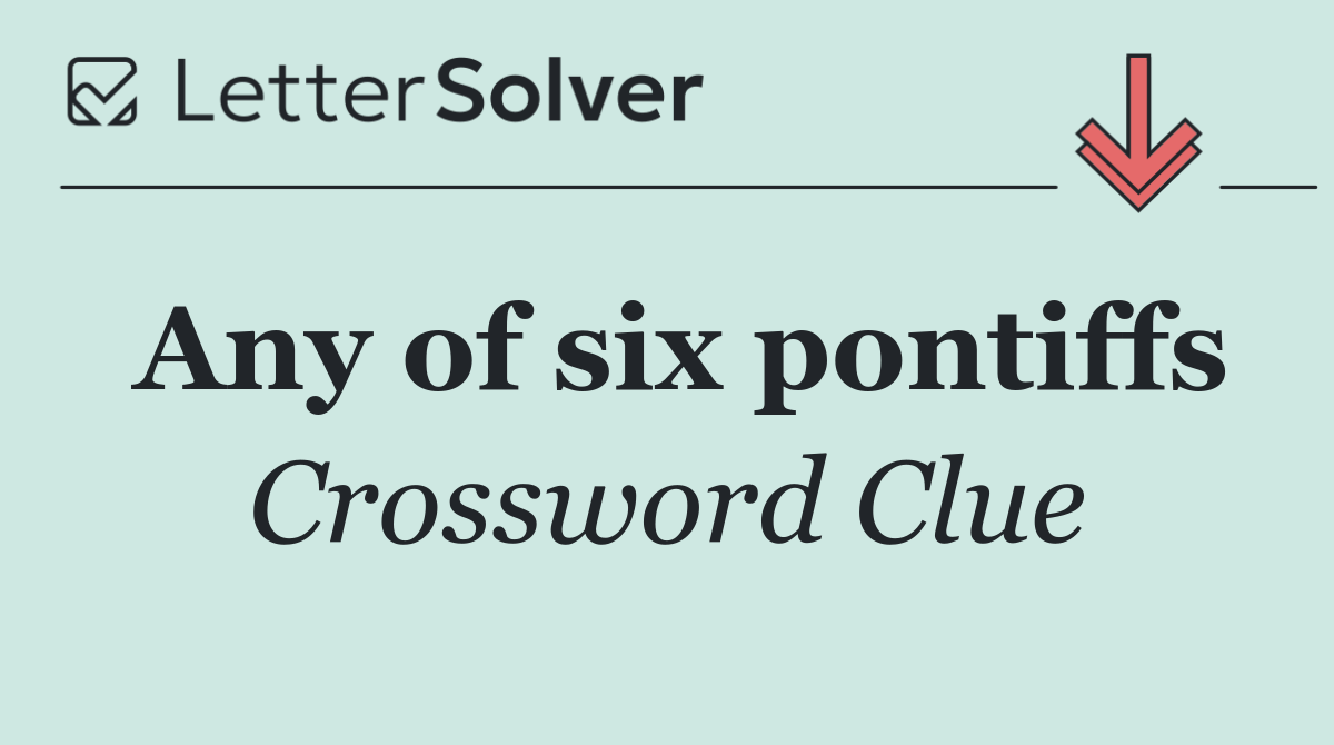 Any of six pontiffs