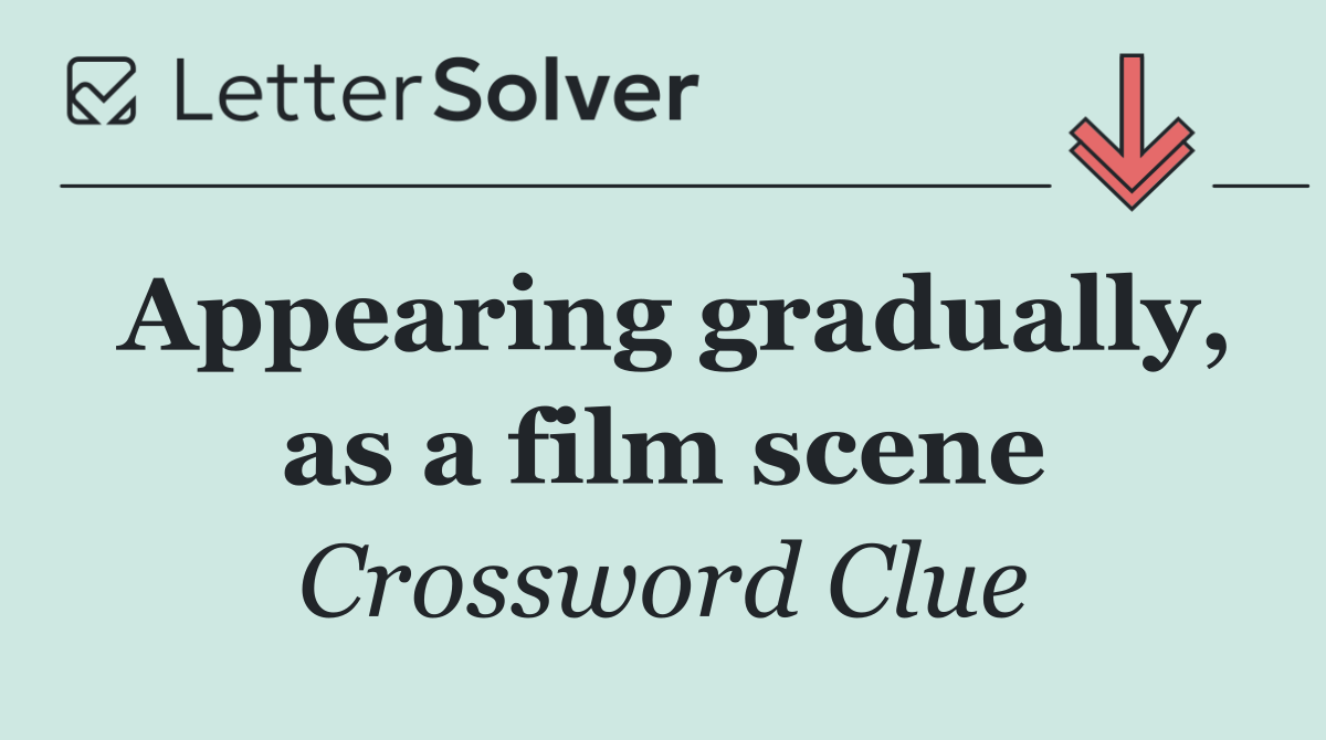 Appearing gradually, as a film scene
