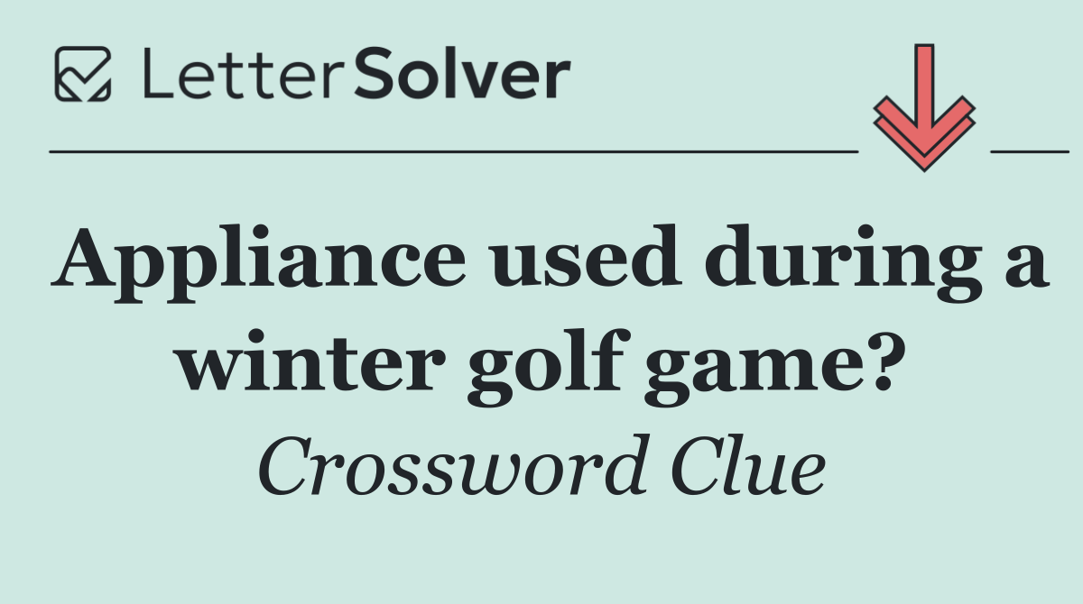 Appliance used during a winter golf game?