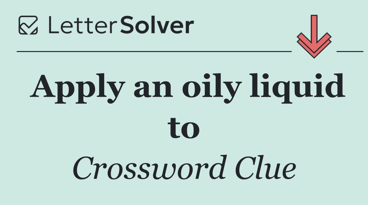 Apply an oily liquid to