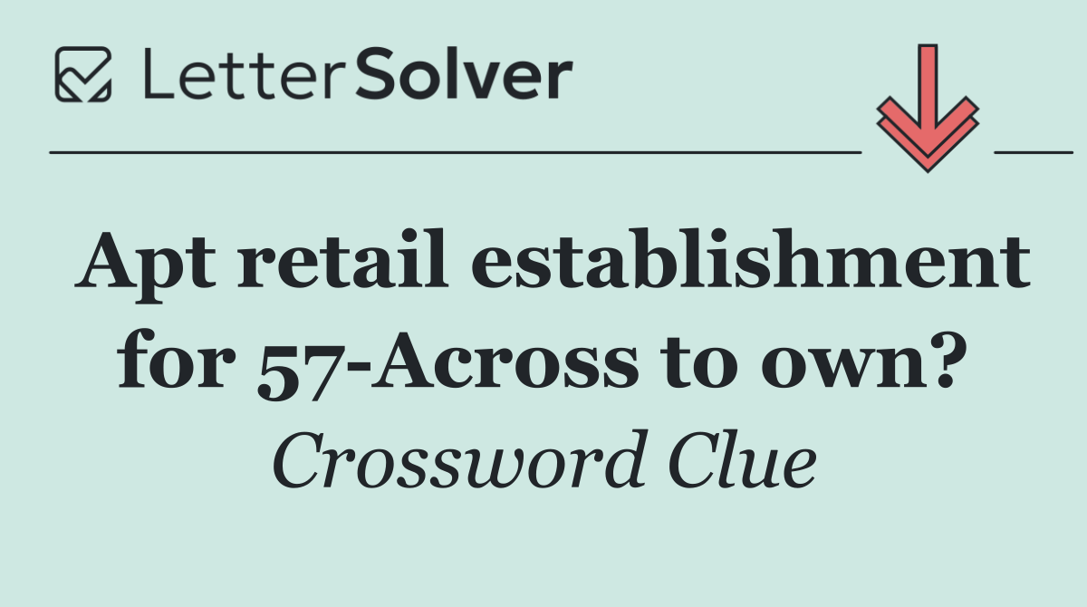 Apt retail establishment for 57 Across to own?