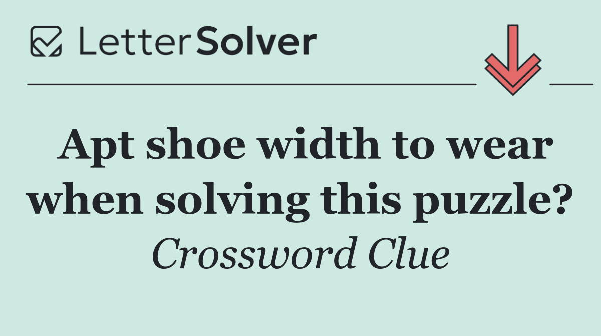Apt shoe width to wear when solving this puzzle?