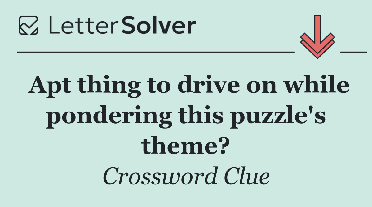 Apt thing to drive on while pondering this puzzle's theme?