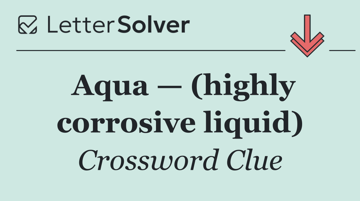 Aqua — (highly corrosive liquid)