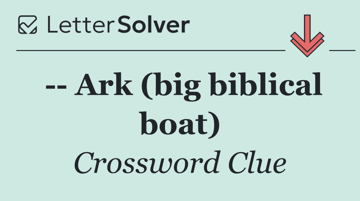    Ark (big biblical boat)