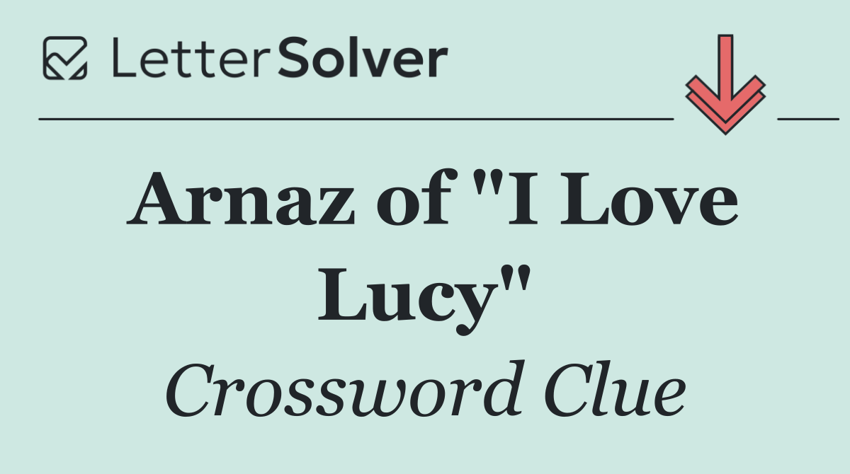 Arnaz of "I Love Lucy"