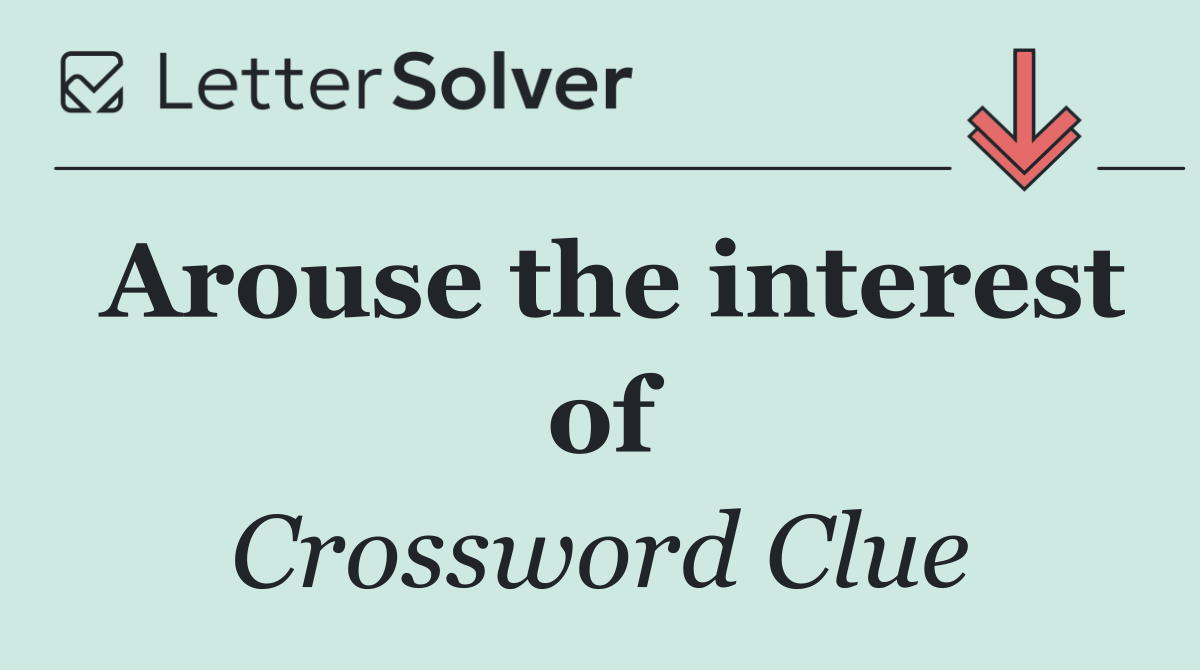 Arouse the interest of
