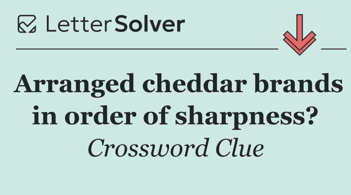 Arranged cheddar brands in order of sharpness?
