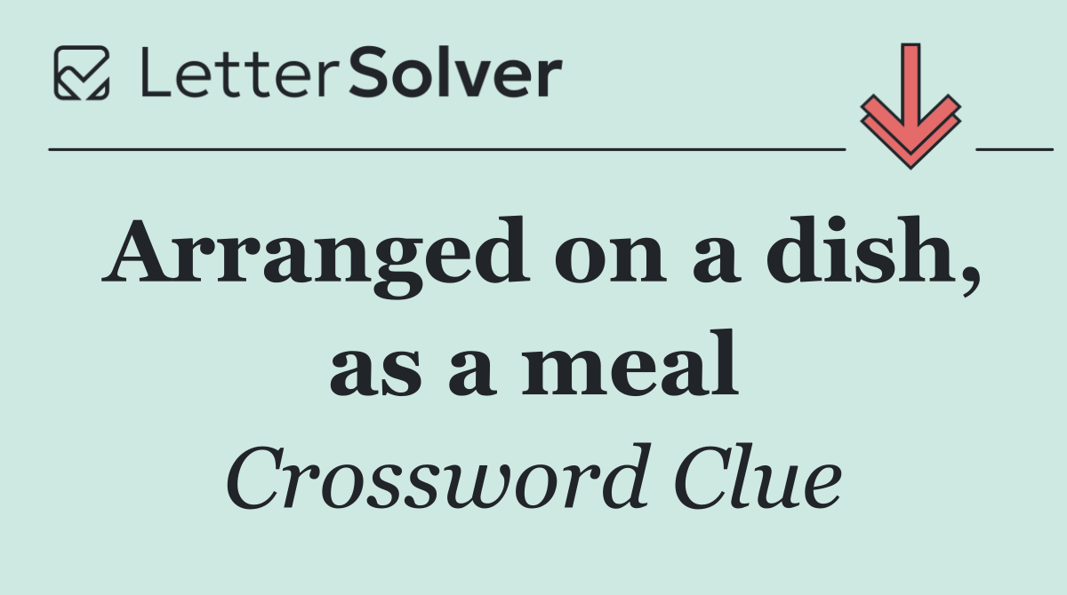 Arranged on a dish, as a meal